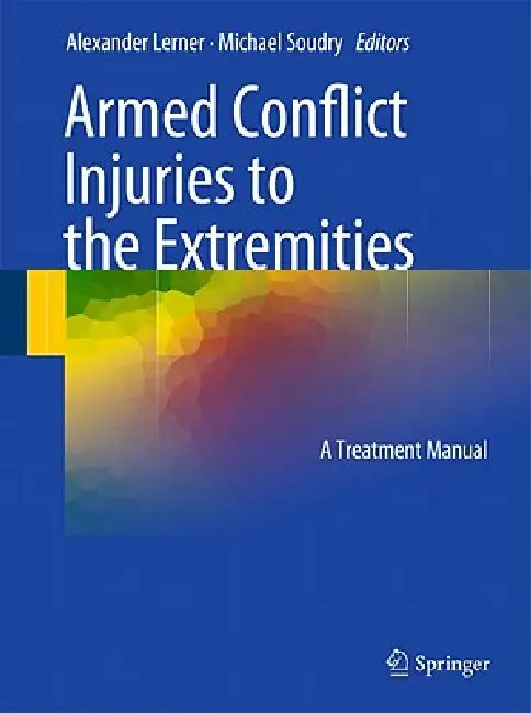 Armed Conflict Injuries to the Extremities: A Treatment Manual by Alexander Lerner, Michael Soudry
