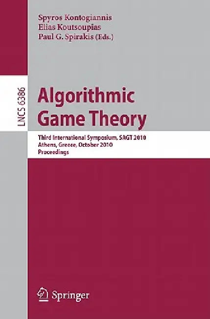 Algorithmic Game Theory: Third International Symposium, Sagt 2010, Athens, Greece, October 18-20, 2010, Proceedings by Spyros Kontogiannis, Elias Koutsoupias, Paul Spirakis