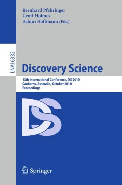 Discovery Science: 13th International Conference, DS 2010, Canberra, Australia, October 6-8, 2010, Proceedings by Bernahrd Pfahringer, Geoff Holmes, Achim Hoffman