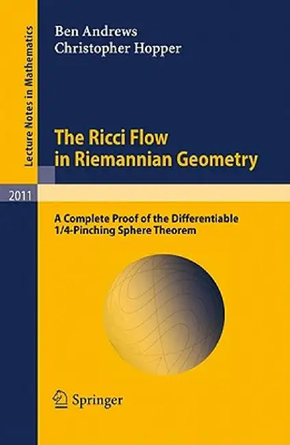 The Ricci Flow in Riemannian Geometry: A Complete Proof of the Differentiable 1/4-Pinching Sphere Theorem by Ben Andrews