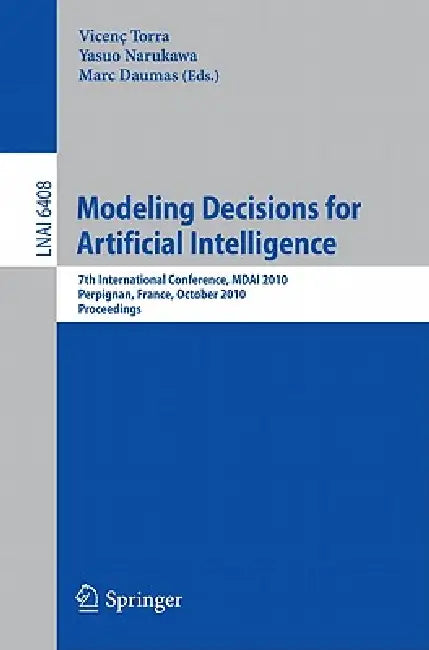 Modeling Decisions for Artificial Intelligence: 7th International Conference, Mdai 2010, Perpignan, France, October 27-29, 2010, Proceedings by Vicenç Torra, Yasuo Narukawa, Marc Daumas
