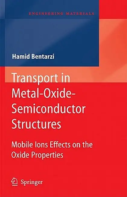 Transport in Metal-Oxide-Semiconductor Structures: Mobile Ions Effects on the Oxide Properties by Hamid Bentarzi