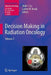 Decision Making in Radiation Oncology: Volume 2 by Jiade J. Lu