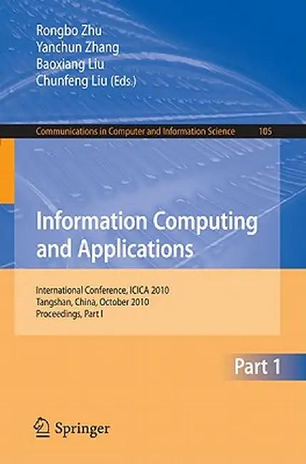 Information Computing and Applications, Part I: International Conference, ICICA 2010, Tangshan, China, October 15-18, 2010, Proceedings by Rongbo Zhu
