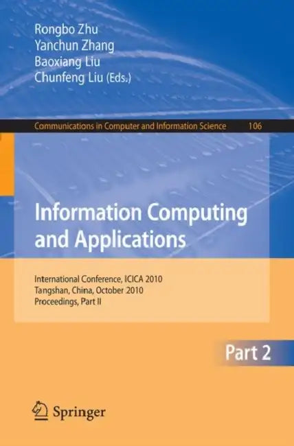 Information Computing and Applications: International Conference, ICICA 2010, Tangshan, China, October 15-18, 2010, Proceedings, Part II by Rongbo Zhu, Yanchun Zhang, Baoxiang Liu