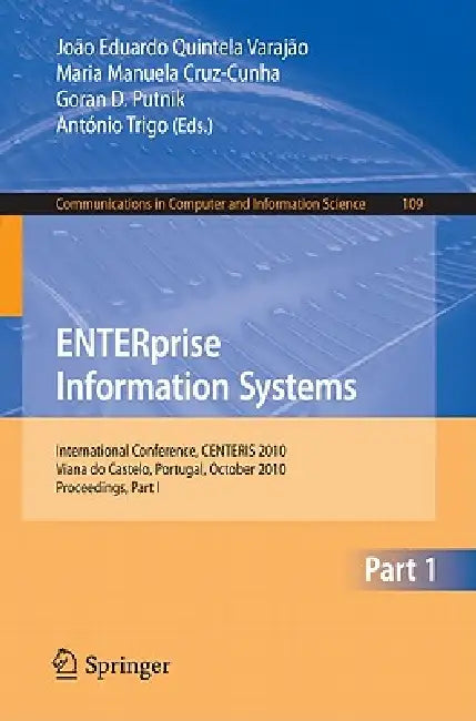 ENTERprise Information Systems: International Conference, CENTERIS 2010, Viana Do Castelo, Portugal, October 20-22, 2010, Proceedings, Part I by Joao Eduardo Quintela Varajao, Maria Manuela Cruz-Cunha, Goran D. Putnik