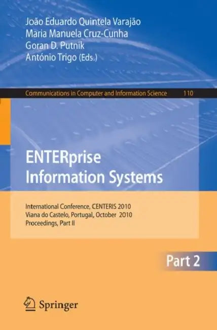 Enterprise Information Systems, Part II: International Conference, Centeris 2010, Viana Do Castelo, Portugal, October 20-22, 2010, Proceedings, Part I by Joao Eduardo Quintela Varajao, Maria Manuela Cruz-Cunha, Goran D. Putnik