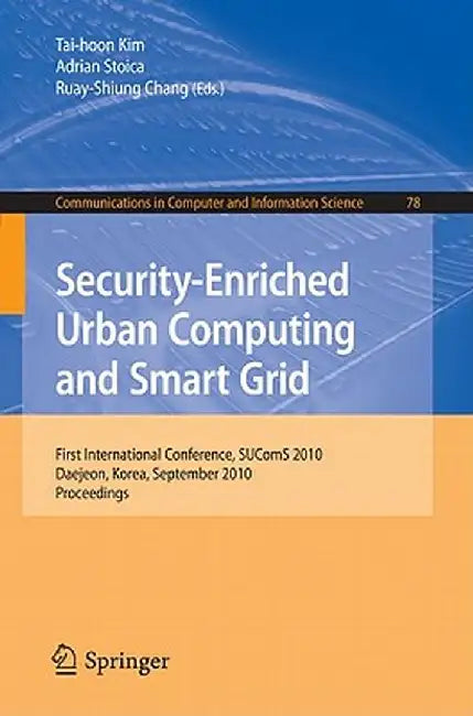Security-Enriched Urban Computing and Smart Grid: First International Conference, SUComS 2010 Daejeon, Korea, September 15-17, 2010 Proceedings by Tai-hoon Kim