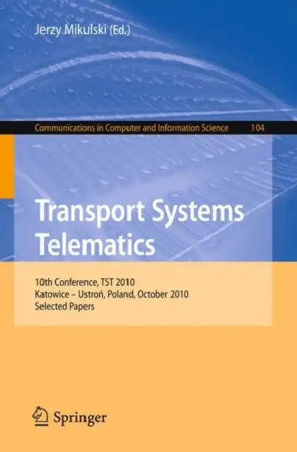 Transport Systems Telematics: 10th Conference, Tst 2010, Katowice - Ustron, Poland, October 20-23, 2010. Selected Papers by Jerzy Mikulski