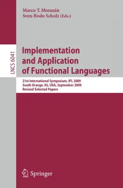 Implementation and Application of Functional Languages: 21st International Symposium, Ifl 2009, South Orange, Nj, Usa, September 23-25, 2009, Revised by Marco T. Morazán, Sven-Bodo Scholz