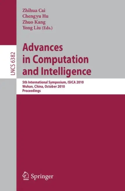Advances in Computation and Intelligence: 5th International Symposium, ISICA 2010, Wuhan, China, October 22-24, 2010, Proceedings by Zhihua Cai, Chengyu Hu, Zhuo Kang