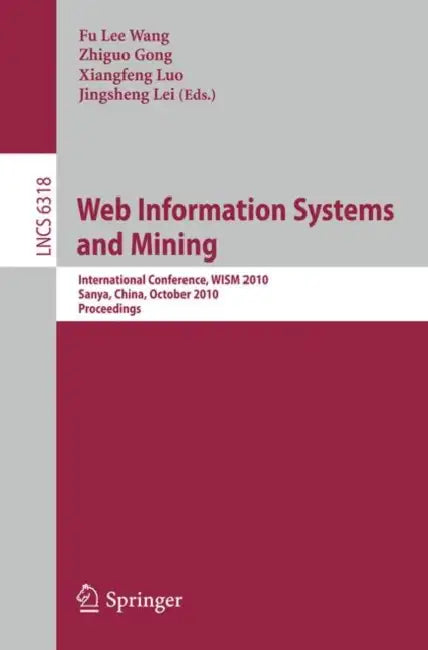 Web Information Systems and Mining: International Conference, WISM 2010, Sanya, China, October 23-24, 2010, Proceedings by Fu Lee Wang, Zhiguo Gong, Jingsheng Lei