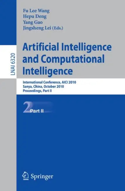 Artificial Intelligence and Computational Intelligence: International Conference, AICI 2010, Sanya, China, October 23-24, 2010, Proceedings, Part II by Fu Lee Wang, Hepu Deng, Jingsheng Lei