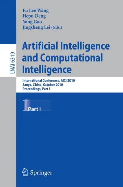 Artificial Intelligence and Computational Intelligence: International Conference, AICI 2010, Sanya, China, October 23-24, 2010, Proceedings, Part I by Fu Lee Wang, Hepu Deng, Jingsheng Lei