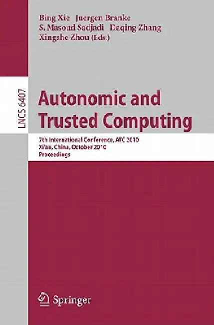 Autonomic and Trusted Computing: 7th International Conference, ATC 2010, Xi'an, China, October 26-29, 2010, Proceedings by Bing Xie, Juergen Branke, S. Masoud Sadjadi