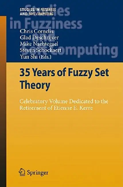35 Years of Fuzzy Set Theory: Celebratory Volume Dedicated to the Retirement of Etienne E. Kerre by Chris Cornelis, Glad Deschrijver, Mike Nachtegael