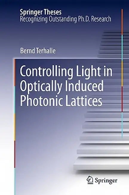 Controlling Light in Optically Induced Photonic Lattices by Bernd Terhalle