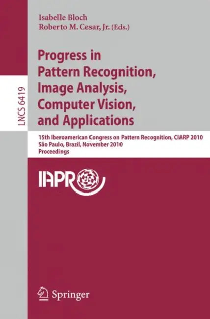 Progress in Pattern Recognition, Image Analysis, Computer Vision, and Applications by Isabelle Bloch, Roberto M. Cesar Jr