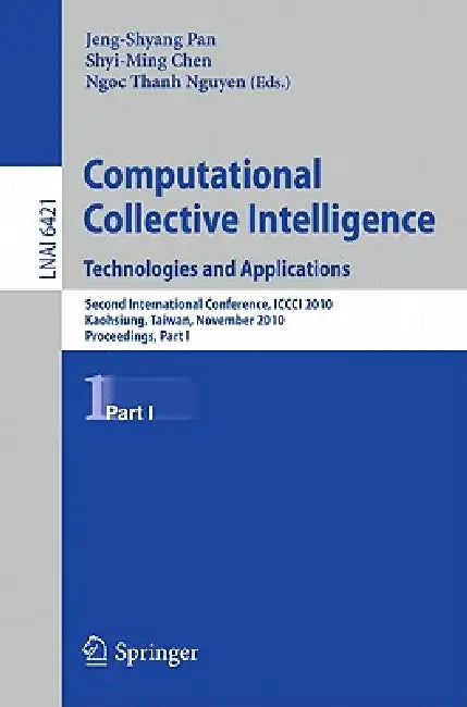 Computational Collective Intelligence: Technologies and Applications: Second International Conference, ICCCI 2010, Kaohsiung, Taiwan, November 10-12, by Jeng-Shyang Pan, Shyi-Ming Chen, Ngoc-Thanh Nguyen