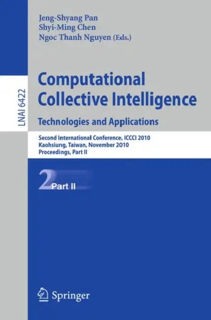 Computational Collective Intelligence. Technologies and Applications: Second International Conference, ICCCI 2010, Kaohsiung, Taiwan, November 10-12, by Jeng-Shyang Pan, Shyi-Ming Chen, Ngoc-Thanh Nguyen
