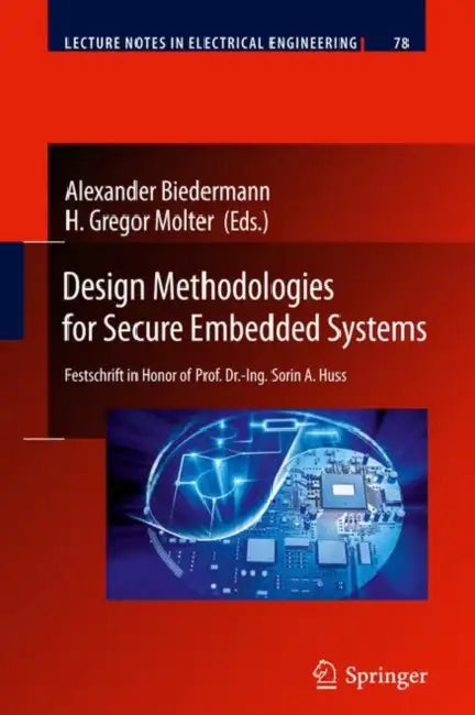 Design Methodologies for Secure Embedded Systems: Festschrift in Honor of Prof. Dr.-Ing. Sorin A. Huss by Alexander Biedermann, Gregor H. Molter