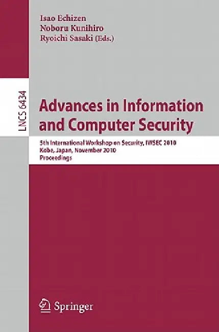 Advances in Information and Computer Security: 5th International Worshop on Security, IWSEC 2010 Kobe, Japan, November 22-24, 2010 Proceedings by Isao Echizen, Noboru Kunihiro, Ryoichi Sasaki
