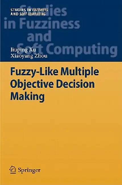 Fuzzy-Like Multiple Objective Decision Making by Jiuping Xu, Xiaoyang Zhou