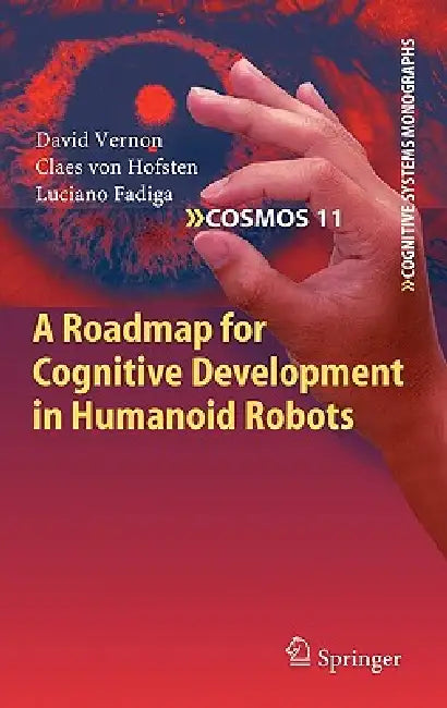 A Roadmap for Cognitive Development in Humanoid Robots by David Vernon, Claes Von Hofsten, Luciano Fadiga