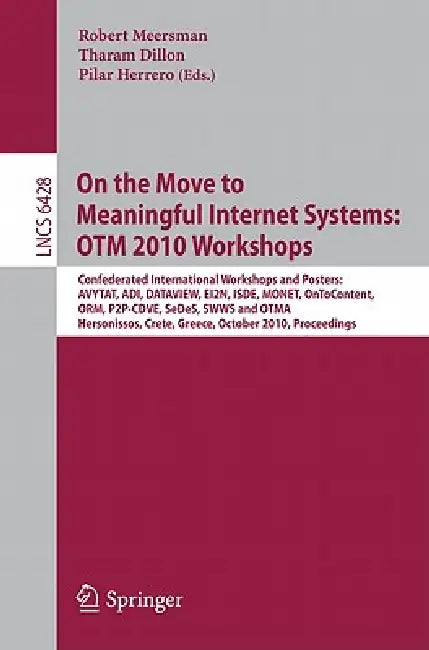 On the Move to Meaningful Internet Systems: Otm 2010: International Workshops: Avytat, Adi, Dataview, Ei2n, Isde, Monet, Ontocontent, Orm, P2p-Cdve, S by Robert Meersman, Tharam Dillon, Pilar Herrero