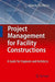 Project Management for Facility Constructions: A Guide for Engineers and Architects by Alberto De Marco