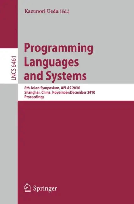 Programming Languages and Systems: 8th Asian Symposium, Aplas 2010, Shanghai, China, November 28 - December 1, 2010 Proceedings by Kazunori Ueda