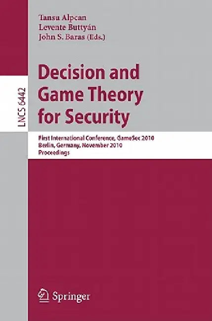 Decision and Game Theory for Security: First International Conference, Gamesec 2010, Berlin, Germany, November 22-23, 2010. Proceedings by Tansu Alpcan, Levente Buttyán, John S. Baras