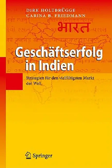 Geschäftserfolg in Indien: Strategien Für Den Vielfältigsten Markt Der Welt by Dirk Holtbrügge, Carina B. Friedmann