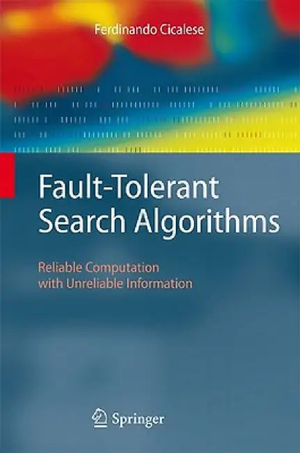 Fault-Tolerant Search Algorithms: Reliable Computation with Unreliable Information by Ferdinando Cicalese