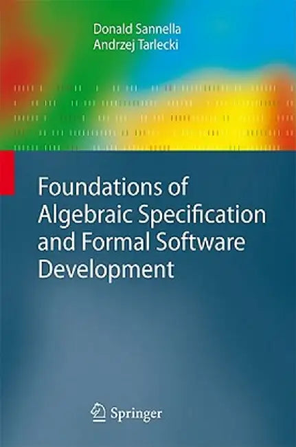 Foundations of Algebraic Specification and Formal Software Development by Donald Sannella
