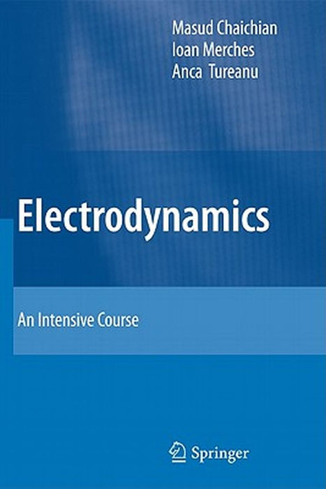 Electrodynamics: An Intensive Course by Masud Chaichian, Ioan Merches, Daniel Radu