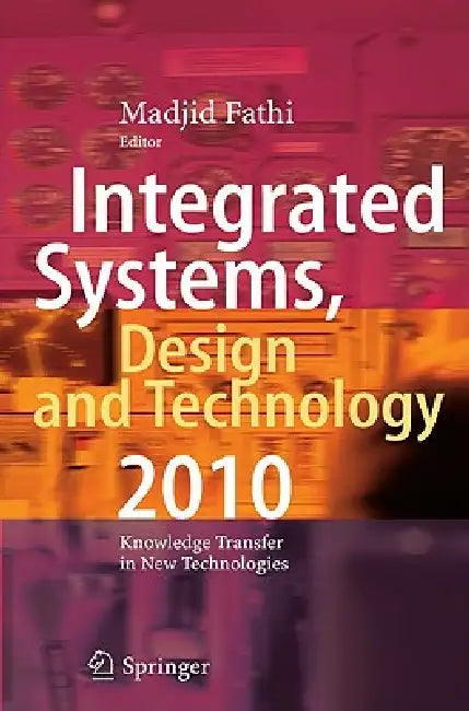 Integrated Systems, Design and Technology 2010: Knowledge Transfer in New Technologies by Madjid Fathi, Alexander Holland, Fazel Ansari