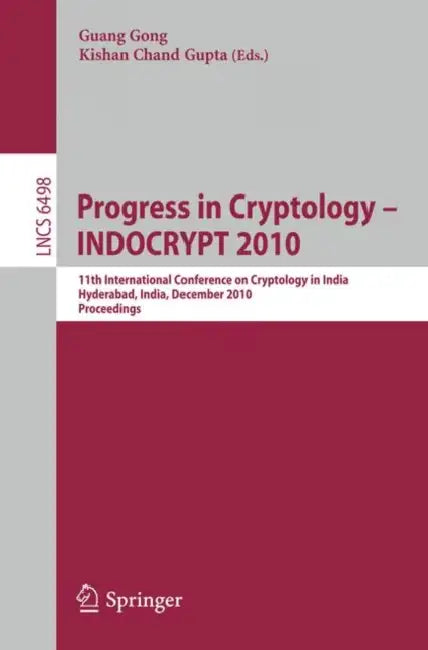Progress in Cryptology - INDOCRYPT 2010: 11th International Conference on Cryptology in India, Hyderabad, India, December 12-15, 2010, Proceedings by Guang Gong, Kishan Chand Gupta
