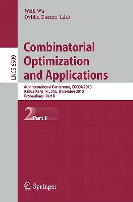 Combinatorial Optimization and Applications: 4th International Conference, Cocoa 2010, Kailua-Kona, Hi, Usa, December 18-20, 2010, Proceedings, Part I by Weili Wu, Ovidiu Daescu