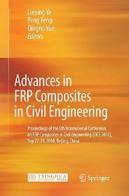 Advances in FRP Composites in Civil Engineering: Proceedings of the 5th International Conference on FRP Composites in Civil Engineering (CICE 2010), S by Lieping Ye, Peng Feng, Qingrui Yue