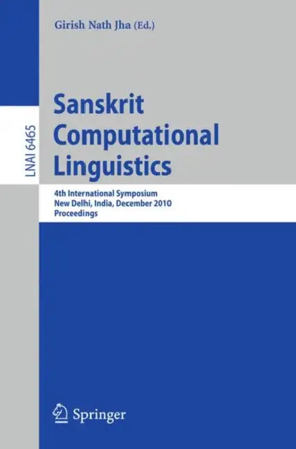 Sanskrit Computational Linguistics: 4th International Symposium, New Delhi, India, December 10-12, 2010. Proceedings by Girish Nath Jha