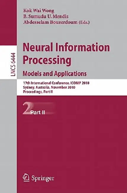 Neural Information Processing: Models and Applications by Kevin K. W. Wong, B. Sumudu U. Mendis, Abdesselam Bouzerdoum
