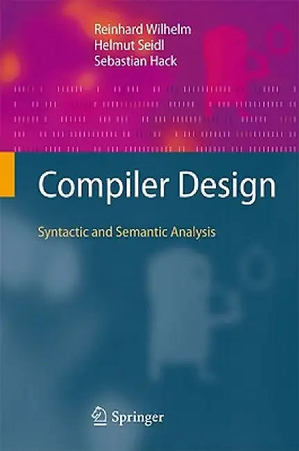 Compiler Design: Syntactic and Semantic Analysis by Reinhard Wilhelm