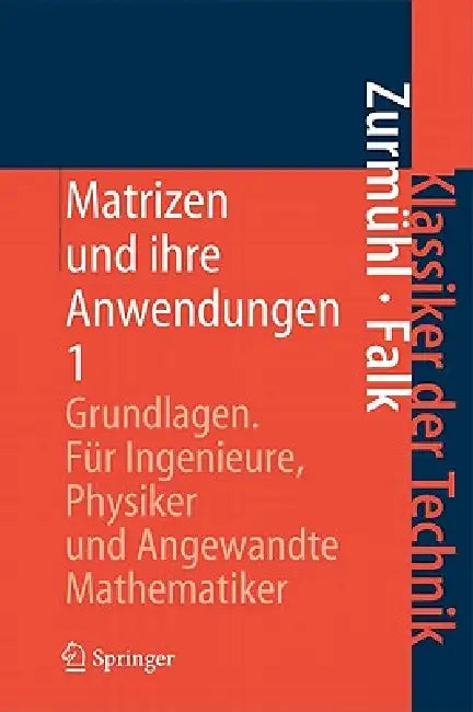 Matrizen Und Ihre Anwendungen 1: Grundlagen Für Ingenieure, Physiker Und Angewandte Mathematiker by Rudolf Zurmühl, Sigurd Falk