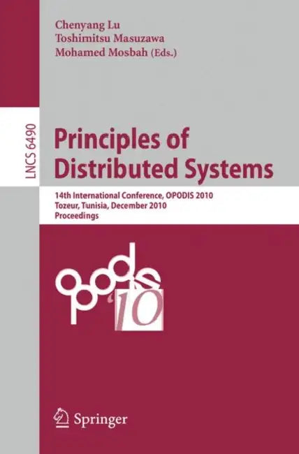 Principles of Distributed Systems: 14th International Conference, Opodis 2010, Tozeur, Tunisia, December 14-17, 2010. Proceedings by Chenyang Lu, Toshimitsu Masuzawa, Mohamed Mosbah