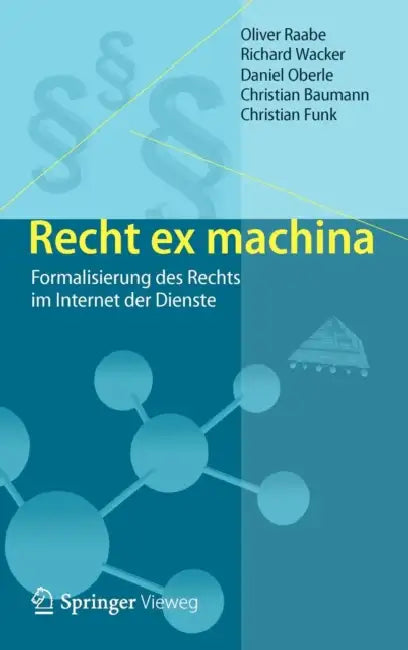 Recht Ex Machina: Formalisierung Des Rechts Im Internet Der Dienste by Oliver Raabe, Richard Wacker, Daniel Oberle