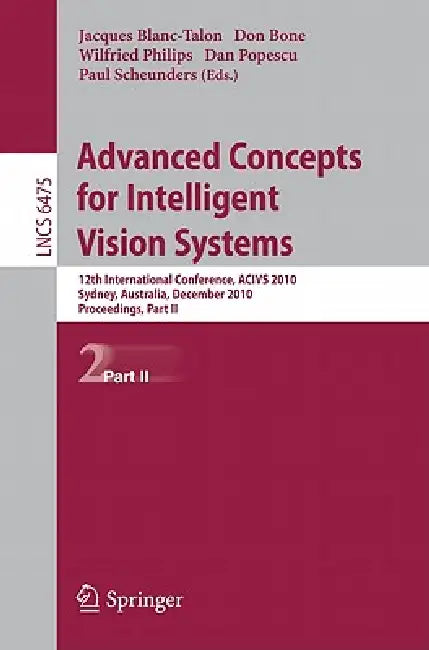 Advanced Concepts for Intelligent Vision Systems: 12th International Conference, Acivs 2010, Sydney, Australia, December 13-16, 2010, Proceedings, Par by Jacques Blanc-Talon, Don Bone, Wilfried Philips