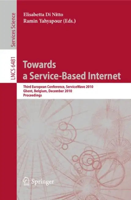Towards a Service-Based Internet: Third European Conference, Servicewave 2010, Ghent, Belgium, December 13-15, 2010, Proceedings by Di Nitto Elisabetta, Ramin Yahyapour