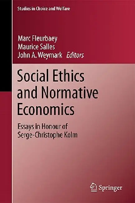 Social Ethics and Normative Economics: Essays in Honour of Serge-Christophe Kolm by Marc Fleurbaey, Maurice Salles, John A. Weymark