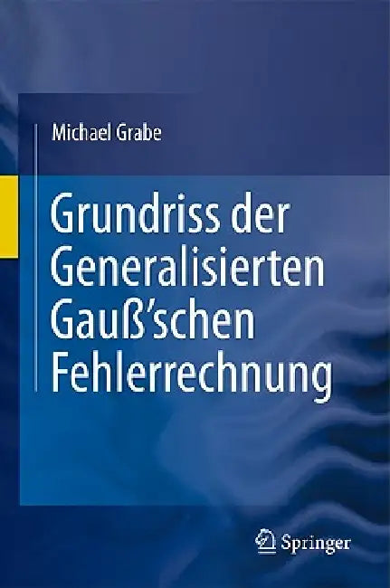 Grundriss Der Generalisierten Gauß'schen Fehlerrechnung by Michael Grabe